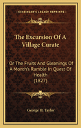 The Excursion of a Village Curate: Or the Fruits and Gleanings of a Month's Ramble in Quest of Health (1827)