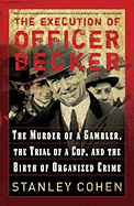 The Execution of Officer Becker: The Murder of a Gambler, the Trial of a Cop, and the Birth of Organized Crime - Cohen, Stanley