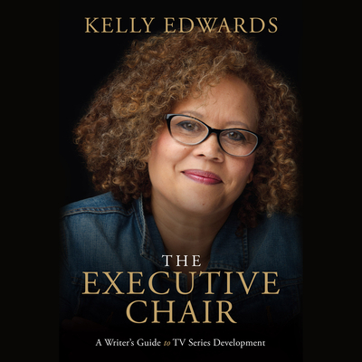 The Executive Chair: A Writer's Guide to TV Series Development - Edwards, Kelly (Read by)