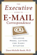 The Executive Guide to E-mail Correspondence: Including Dozens of Model Letters for Every Situation