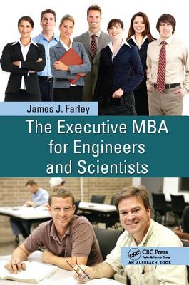 The Executive MBA for Engineers and Scientists - Farley, James J.