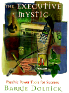 The Executive Mystic: Psychic Power Tools for Success