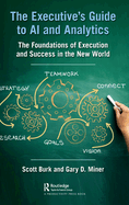 The Executive's Guide to AI and Analytics: The Foundations of Execution and Success in the New World