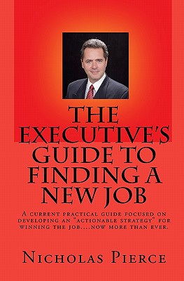 The Executive's Guide to Finding a New Job - Pierce, Nicholas