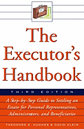 The Executor's Handbook: A Step-By-Step Guide to Settling an Estate for Executors, Administrators, and Beneficiaries - Hughes, Theodore E, and Klein, David, Dr.