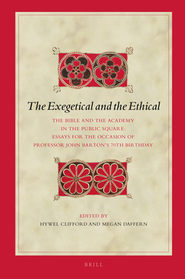 The Exegetical and the Ethical: The Bible and the Academy in the Public Square. Essays for the Occasion of Professor John Barton's 70th Birthday - Clifford, Hywel, and Daffern, Megan