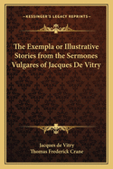 The Exempla or Illustrative Stories from the Sermones Vulgares of Jacques De Vitry