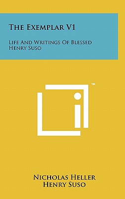 The Exemplar V1: Life And Writings Of Blessed Henry Suso - Heller, Nicholas, and Suso, Henry, and Edward, M Ann (Translated by)