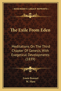 The Exile From Eden: Meditations On The Third Chapter Of Genesis, With Exegetical Developments (1839)