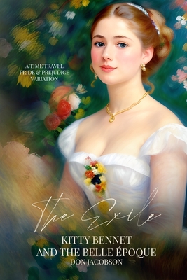 The Exile: Kitty Bennet and the Belle poque: A Time Travel Pride and Prejudice Variation - Jacobson, Don