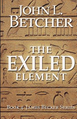 The Exiled Element: A James Becker Thriller - Betcher, John L