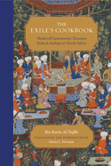 The Exile's Cookbook: Medieval Gastronomic Treasures from al-Andalus and North Africa