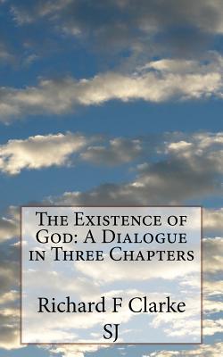 The Existence of God: A Dialogue in Three Chapters - Clarke Sj, Richard F