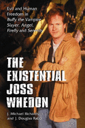The Existential Joss Whedon: Evil and Human Freedom in Buffy the Vampire Slayer, Angel, Firefly and Serenity