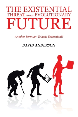 The Existential Threat to Our Evolutionary Future: Another Permian-Triassic Extinction - Anderson, David