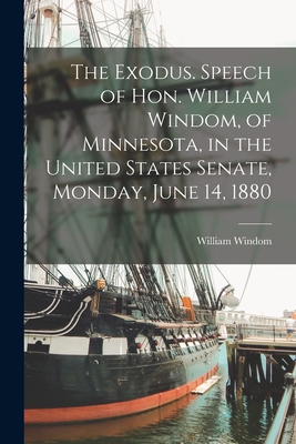 The Exodus. Speech of Hon. William Windom, of Minnesota, in the United States Senate, Monday, June 14, 1880 - Windom, William 1827-1891