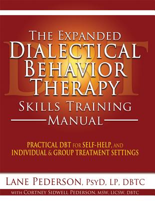 The Expanded Dialectical Behavior Therapy Skills Training Manual: Practical DBT for Self-Help, and Individual and Group Treatment Settings - Pederson, Lane, and Sidwell Pederson, Cortney