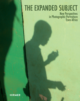 The Expanded Subject: New Perspectives in Photographic Portraiture from Africa - Cohen, Joshua I (Editor), and Colard, Sandrine (Editor), and Paoletti, Giulia (Editor)