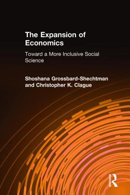 The Expansion of Economics: Toward a More Inclusive Social Science - Grossbard-Shechtman, Shoshana, and Clague, Christopher K