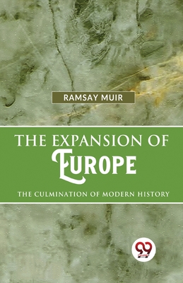 The Expansion Of Europe The Culmination Of Modern History - Muir, Ramsay