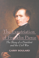 The Expatriation of Franklin Pierce: The Story of a President and the Civil War