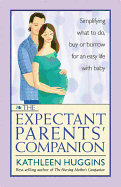 The Expectant Parents' Companion: Simplifying What to Do, Buy, or Borrow for an Easy Life with Baby