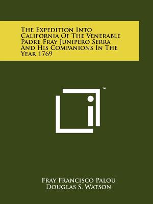 The Expedition Into California Of The Venerable Padre Fray Junipero Serra And His Companions In The Year 1769 - Palou, Fray Francisco, and Watson, Douglas S (Introduction by)