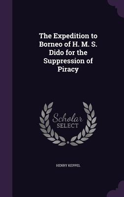 The Expedition to Borneo of H. M. S. Dido for the Suppression of Piracy - Keppel, Henry, Sir