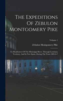 The Expeditions Of Zebulon Montgomery Pike: To Headwaters Of The Mississippi River, Through Louisiana Territory, And In New Spain, During The Years 1805-6-7; Volume 1 - Pike, Zebulon Montgomery