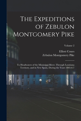 The Expeditions of Zebulon Montgomery Pike: To Headwaters of the Mississippi River, Through Louisiana Territory, and in New Spain, During the Years 1805-6-7; Volume 2 - Coues, Elliott, and Pike, Zebulon Montgomery