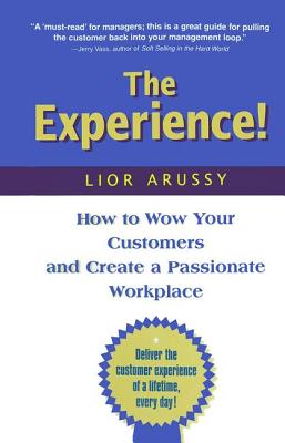 The Experience: How to Wow Your Customers and Create a Passionate Workplace - Arussy, Lior