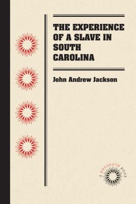 The Experience of a Slave in South Carolina - Jackson, John Andrew