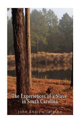 The Experience of a Slave in South Carolina - Jackson, John Andrew