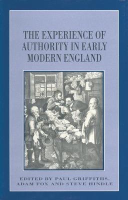 The Experience of Authority in Early Modern England - Griffiths, Paul (Editor), and etc. (Editor), and Fox, Adam (Editor)