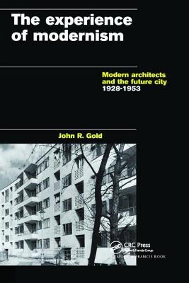 The Experience of Modernism: Modern Architects and the Future City, 1928-53 - Gold, John R.