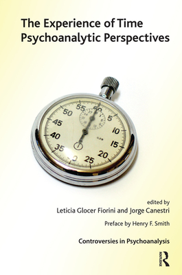 The Experience of Time: Psychoanalytic Perspectives - Canestri, Jorge (Editor), and Glocer Fiorini, Leticia (Editor)