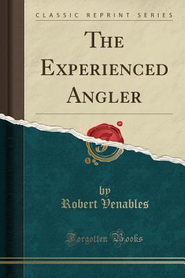 The Experienced Angler (Classic Reprint) - Venables, Robert