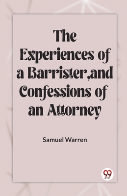 The Experiences Of A Barrister, And Confessions Of An Attorney - Warren, Samuel