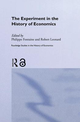 The Experiment in the History of Economics - Fontaine, Philippe (Editor), and Leonard, Robert (Editor)