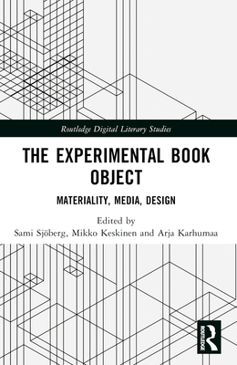 The Experimental Book Object: Materiality, Media, Design - Sjberg, Sami (Editor), and Keskinen, Mikko (Editor), and Karhumaa, Arja (Editor)
