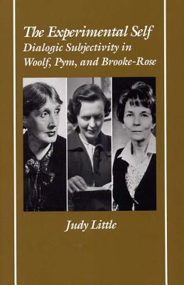 The Experimental Self: Dialogic Subjectivity in Woolf, Pym, and Brooke-Rose - Little, Judy, Dr.