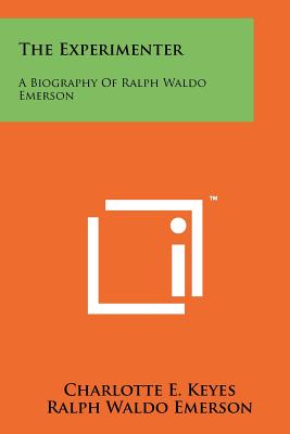 The Experimenter: A Biography Of Ralph Waldo Emerson - Keyes, Charlotte E, and Emerson, Ralph Waldo, and Leary, Lewis (Foreword by)