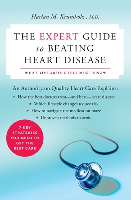 The Expert Guide to Beating Heart Disease: What You Absolutely Must Know - Krumholz, Harlan M, Dr.