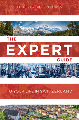 The Expert Guide to Your Life in Switzerland - Bewes, Diccon, and Curtis, Ashley (Translated by)
