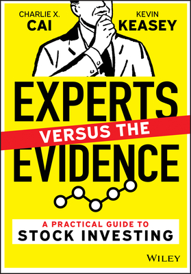 The Experts and the Evidence: A Practical Guide to Stock Investing - Cai, Charlie X., and Keasey, Kevin