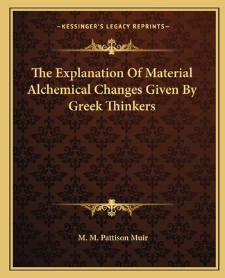 The Explanation Of Material Alchemical Changes Given By Greek Thinkers - Muir, M M Pattison