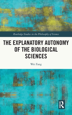 The Explanatory Autonomy of the Biological Sciences - Fang, Wei