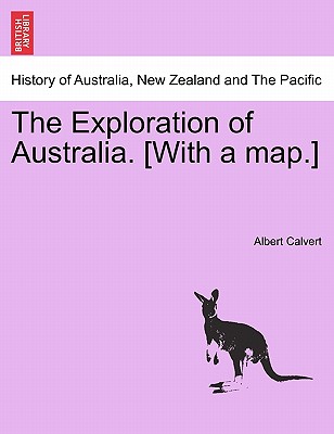The Exploration of Australia. [With a Map.] - Calvert, Albert Frederick