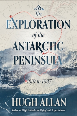 The Exploration of the Antarctic Peninsula - Allan, Hugh