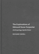 The Explorations of Edmund Snow Carpenter: Anthropology Upside Down